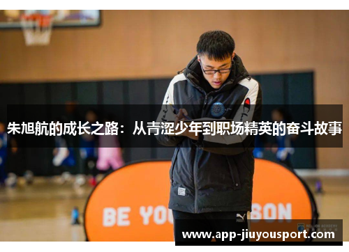 朱旭航的成长之路：从青涩少年到职场精英的奋斗故事
