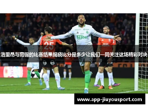 洛里昂与南锡的比赛结果揭晓比分是多少让我们一同关注这场精彩对决