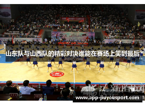 山东队与山西队的精彩对决谁能在赛场上笑到最后