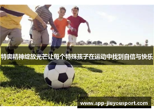 特奥精神绽放光芒让每个特殊孩子在运动中找到自信与快乐